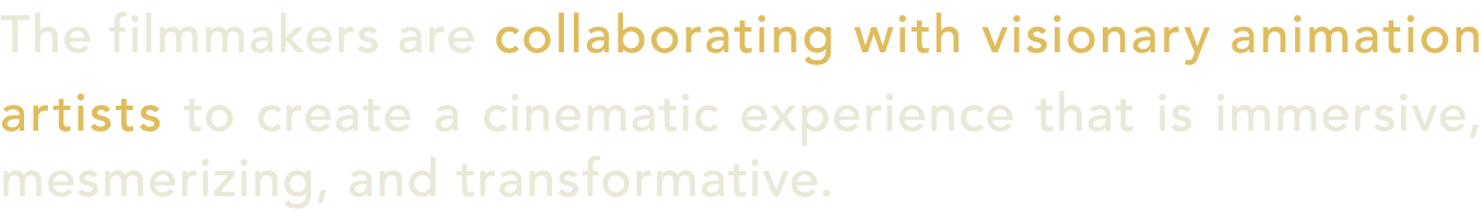The filmmakers are collaborating with visionary animation artists to create a cinematic experience that is immersive,...